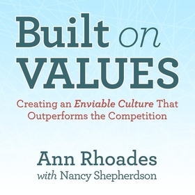 Built on Values: Creating an Enviable Culture That Outperforms the Competition