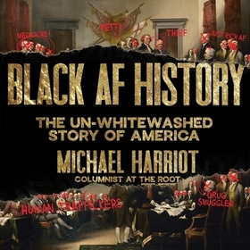 Black AF History Lib/E: The Un-Whitewashed Story of America Black AF History Lib/E: The Un-Whitewashed Story of America