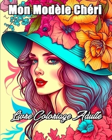 Mon Modèle Chéri Livre Coloriage Adulte: Gestion du Stress et Relaxation Livre de Coloriage pour Filles et Femmes Mon Modèle Chéri Livre Coloriage Adulte: Gestion du Stress et Relaxation Livre de Coloriage pour Filles et Femmes