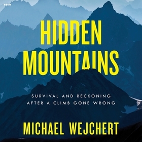 Hidden Mountains: Survival and Reckoning After a Climb Gone Wrong Hidden Mountains: Survival and Reckoning After a Climb Gone Wrong