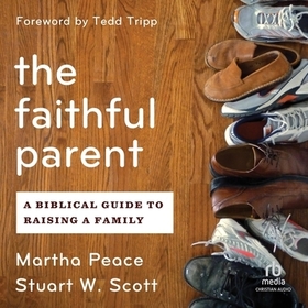 The Faithful Parent: A Biblical Guide to Raising a Family