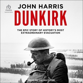 Dunkirk: The Epic Story of History's Most Extraordinary Evacuation