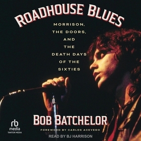 Roadhouse Blues: Morrison, the Doors, and the Death Days of the Sixties