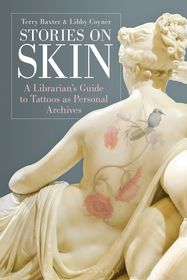 Stories on Skin: A Librarian's Guide to Tattoos as Personal Archives Stories on Skin: A Librarian's Guide to Tattoos as Personal Archives
