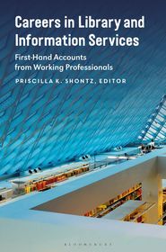 Careers in Library and Information Services: First-Hand Accounts from Working Professionals Careers in Library and Information Services: First-Hand Accounts from Working Professionals
