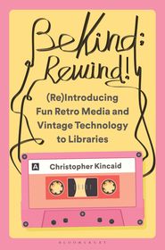 Be Kind; Rewind! (Re)Introducing Fun Retro Media and Vintage Technology to Libraries