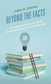 Beyond the Facts: Tacit Knowledge and the Hidden Infrastructure of Our Informed Times