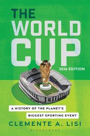 The World Cup: A History of the Planet's Biggest Sporting Event, 2026 Edition