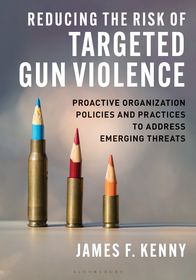 Reducing the Risk of Targeted Gun Violence: Proactive Organization Policies and Practices to Address Emerging Threats