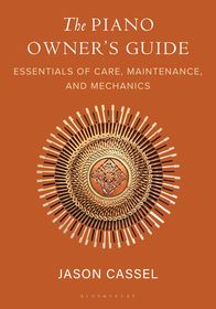 The Piano Owner’s Guide: Essentials of Care, Maintenance, and Mechanics