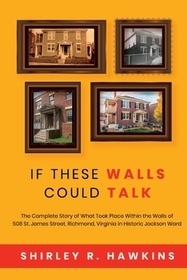 If These Walls Could Talk: The Complete Story of What Took Place Within the Walls of 508 St. James Street, Richmond, Virginia, in Historic Jackson War
