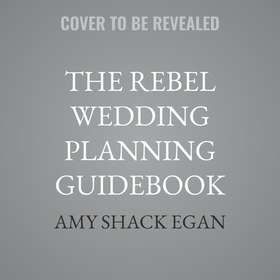 The Rebel Wedding Planning Guidebook: Rewrite the Rules and Celebrate Your Love