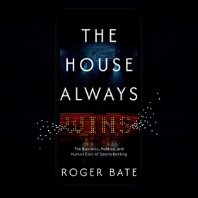 The House Always Wins: The Business, Politics, and Human Cost of Sports Betting