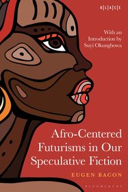 Afro-Centered Futurisms in Our Speculative Fiction Afro-Centered Futurisms in Our Speculative Fiction