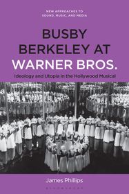 Busby Berkeley at Warner Bros.: Ideology and Utopia in the Hollywood Musical Busby Berkeley at Warner Bros.: Ideology and Utopia in the Hollywood Musical