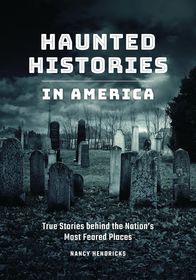 Haunted Histories in America: True Stories behind the Nation's Most Feared Places Haunted Histories in America: True Stories behind the Nation's Most Feared Places