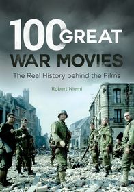 100 Great War Movies: The Real History behind the Films 100 Great War Movies: The Real History behind the Films