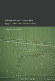 When Criticism Goes to War: Njegos, Andric and Their Detractors When Criticism Goes to War: Njegos, Andric and Their Detractors