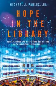 Hope in the Library: How Libraries Can Help Shape Our Future with Artificial Intelligence