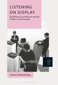 Listening on Display: Exhibiting Sounding Artworks, 1960s to the Present