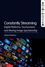 Constantly Streaming: Digital Platforms, Touchscreens and Moving Image Spectatorship