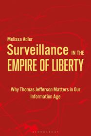 Surveillance in the Empire of Liberty: Why Thomas Jefferson Matters in Our Information Age