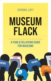 Museum Flack: A Public Relations Guide for Museums