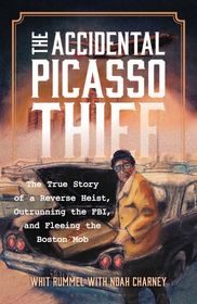 The Accidental Picasso Thief: The True Story of a Reverse Heist, Outrunning the FBI, and Fleeing the Boston Mob