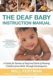 The Deaf Baby Instruction Manual: A Guide for Parents of Deaf and Hard of Hearing Children from Birth Through Kindergarten