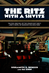 The Ritz with a Shvitz: The Rise and Fall of the Lower East Side's Libby's Hotel in Tammany Era New York