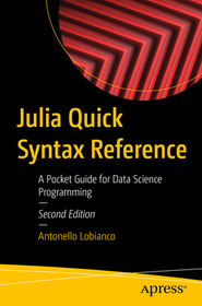 Julia Quick Syntax Reference: A Pocket Guide for Data Science Programming Julia Quick Syntax Reference: A Pocket Guide for Data Science Programming