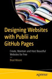 Designing Websites with Publii and GitHub Pages: Create, Maintain and Host Beautiful Websites for Free