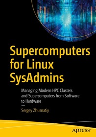 Supercomputers for Linux SysAdmins: Managing Modern HPC Clusters and Supercomputers from Software to Hardware