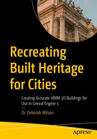 Recreating Built Heritage for Cities: Creating Accurate HBIM 3D Buildings for Use in Unreal Engine 5 Recreating Built Heritage for Cities: Creating Accurate HBIM 3D Buildings for Use in Unreal Engine 5