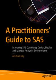 A Practitioners' Guide to SAS: Mastering SAS Consulting: Design, Deploy, and Manage Analytics Environments