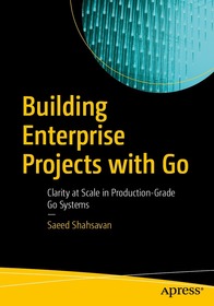 Building Enterprise Projects with Go: Clarity at Scale in Production-Grade Go Systems