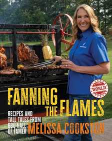 Fanning the Flames: Recipes and Tall Tales from BBQ Hall of Famer Melissa Cookston