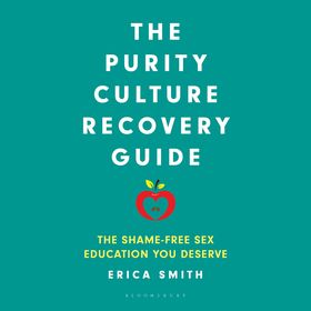 The Purity Culture Recovery Guide: The Shame-Free Sex Education You Deserve