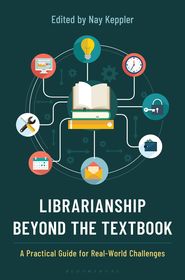 Librarianship Beyond the Textbook: A Practical Guide for Real-World Challenges
