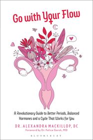 Go with Your Flow: A Revolutionary Guide to Better Periods, Balanced Hormones, and a Cycle That Works for You