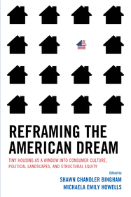 Reframing the American Dream: Tiny Housing as a Window into Consumer Culture, Political Landscapes, and Structural Equity