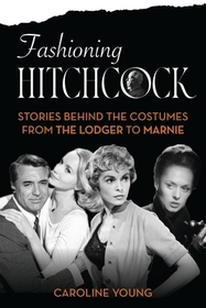 Fashioning Hitchcock: Stories Behind the Costumes from The Lodger to Marnie