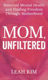 Mom, Unfiltered: Maternal Mental Health and Finding Freedom Through Motherhood