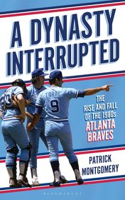 A Dynasty Interrupted: The Rise and Fall of the 1980s Atlanta Braves