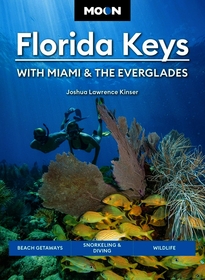 Moon Florida Keys: With Miami & the Everglades (Sixth Edition): Beach Getaways, Snorkeling & Diving, Wildlife
