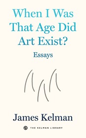 When I Was That Age Did Art Exist?: Essays