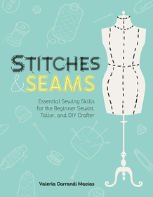 Stitches and Seams: Essential Sewing Skills for the Beginner Sewist, Tailor, and DIY Crafter Stitches and Seams: Essential Sewing Skills for the Beginner Sewist, Tailor, and DIY Crafter