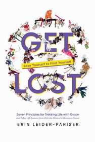 Get Lost: Seven Principles for Trekking Life with Grace and Other Life Lessons from Kick-Ass Women's Adventure Travel