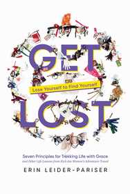 Get Lost: Seven Principles for Trekking Life with Grace and Other Life Lessons from Kick-Ass Women's Adventure Travel Get Lost: Seven Principles for Trekking Life with Grace and Other Life Lessons from Kick-Ass Women's Adventure Travel