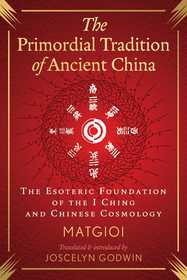 The Primordial Tradition of Ancient China: The Esoteric Foundation of the I Ching and Chinese Cosmology